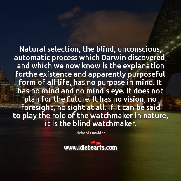 Natural selection, the blind, unconscious, automatic process which Darwin discovered, and which Richard Dawkins Picture Quote