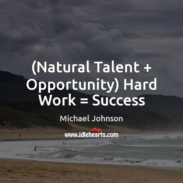 (Natural Talent + Opportunity) Hard Work = Success Michael Johnson Picture Quote
