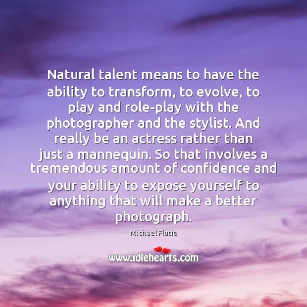 Natural talent means to have the ability to transform, to evolve, to Image