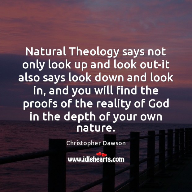 Natural Theology says not only look up and look out-it also says Christopher Dawson Picture Quote
