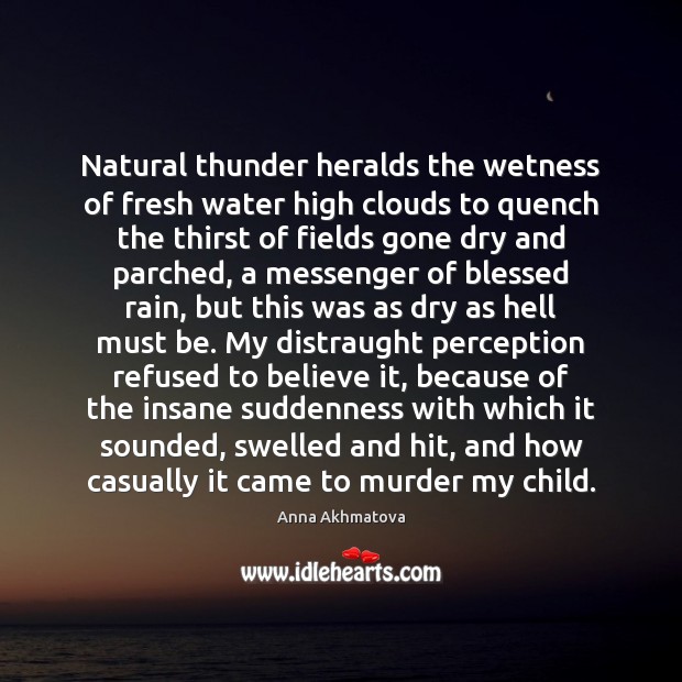 Natural thunder heralds the wetness of fresh water high clouds to quench Anna Akhmatova Picture Quote
