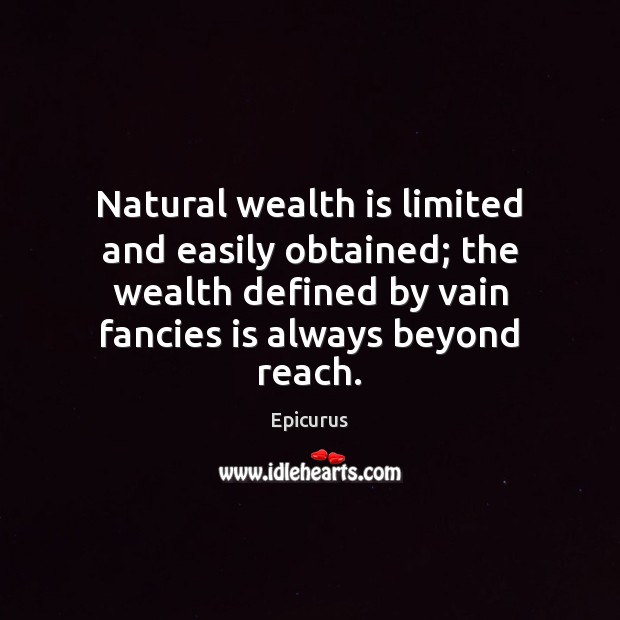 Natural wealth is limited and easily obtained; the wealth defined by vain Wealth Quotes Image