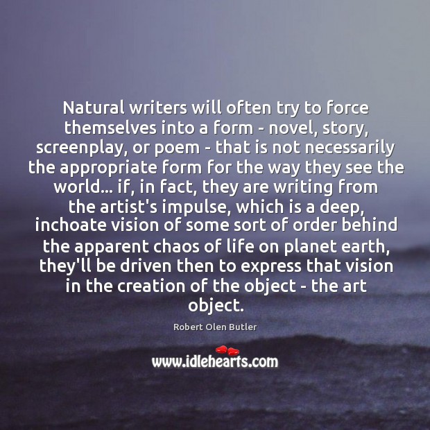 Natural writers will often try to force themselves into a form – Robert Olen Butler Picture Quote