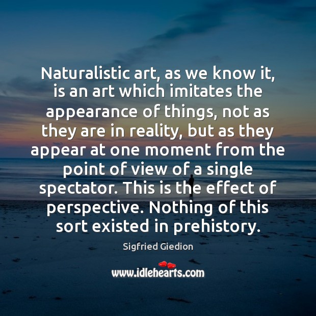 Naturalistic art, as we know it, is an art which imitates the Image