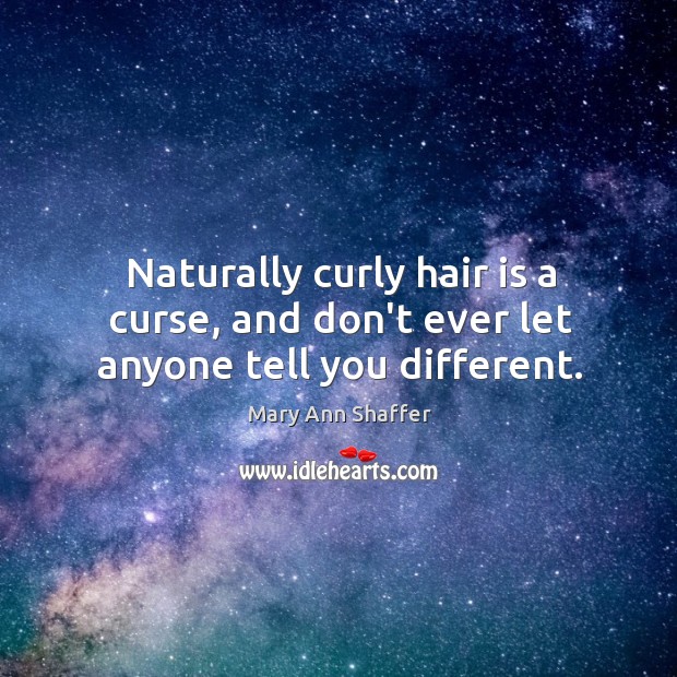 Naturally curly hair is a curse, and don’t ever let anyone tell you different. Don’t Ever Let Quotes Image