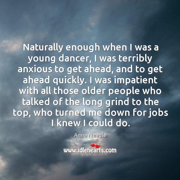 Naturally enough when I was a young dancer Anna Neagle Picture Quote