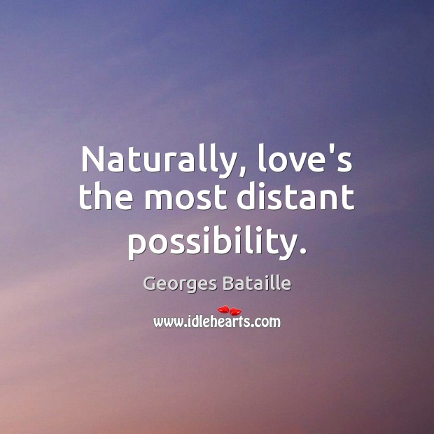 Naturally, love’s the most distant possibility. Georges Bataille Picture Quote