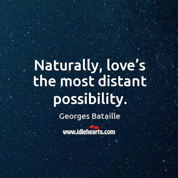 Naturally, love’s the most distant possibility. Image