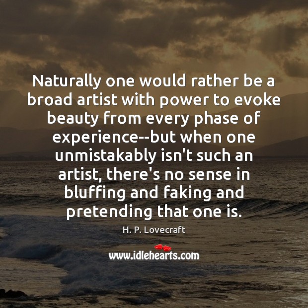 Naturally one would rather be a broad artist with power to evoke Image