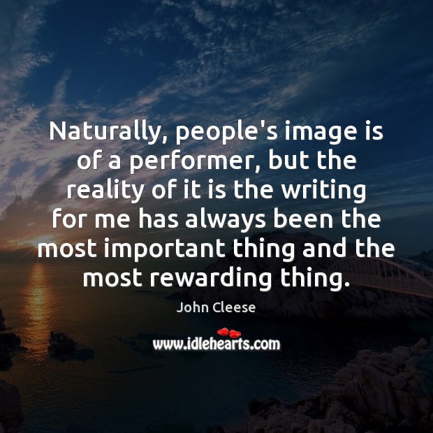 Naturally, people’s image is of a performer, but the reality of it John Cleese Picture Quote