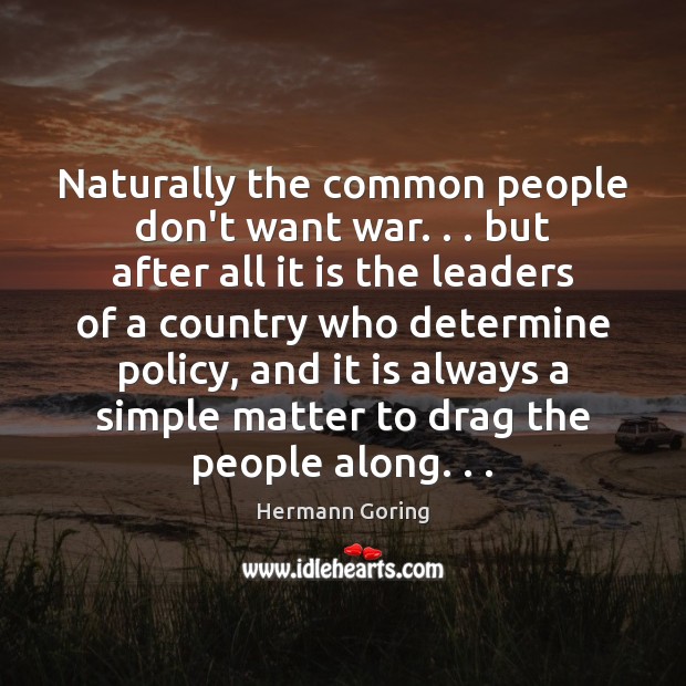 Naturally the common people don’t want war. . . but after all it is Hermann Goring Picture Quote