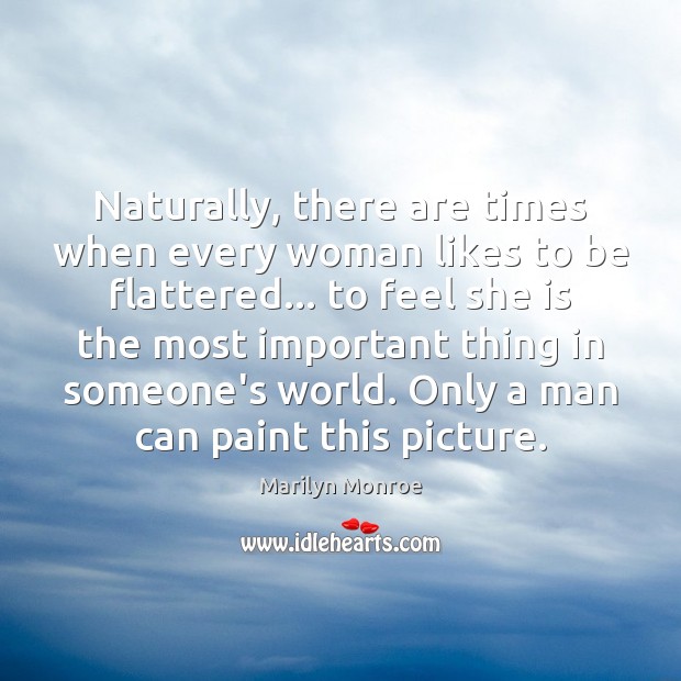Naturally, there are times when every woman likes to be flattered… to Marilyn Monroe Picture Quote