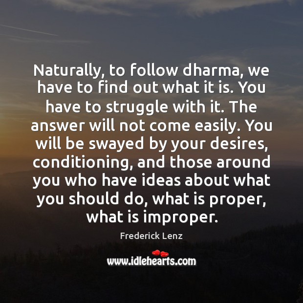 Naturally, to follow dharma, we have to find out what it is. Image