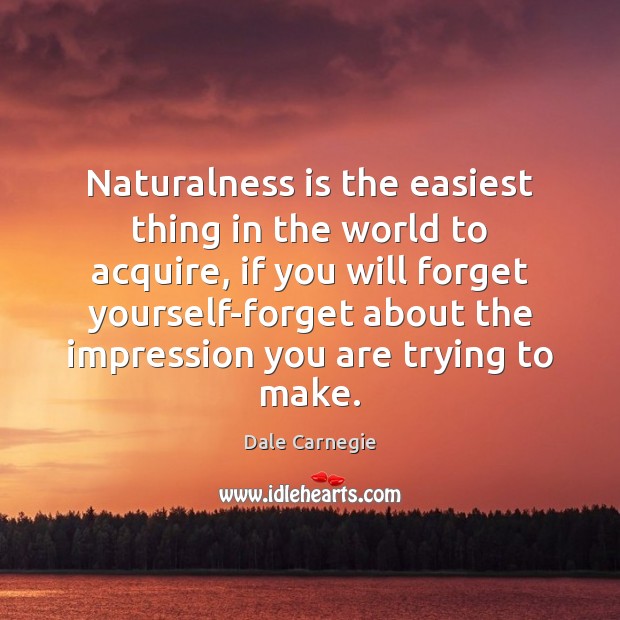 Naturalness is the easiest thing in the world to acquire, if you Dale Carnegie Picture Quote