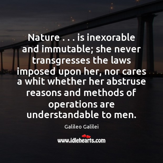 Nature . . . is inexorable and immutable; she never transgresses the laws imposed upon Galileo Galilei Picture Quote