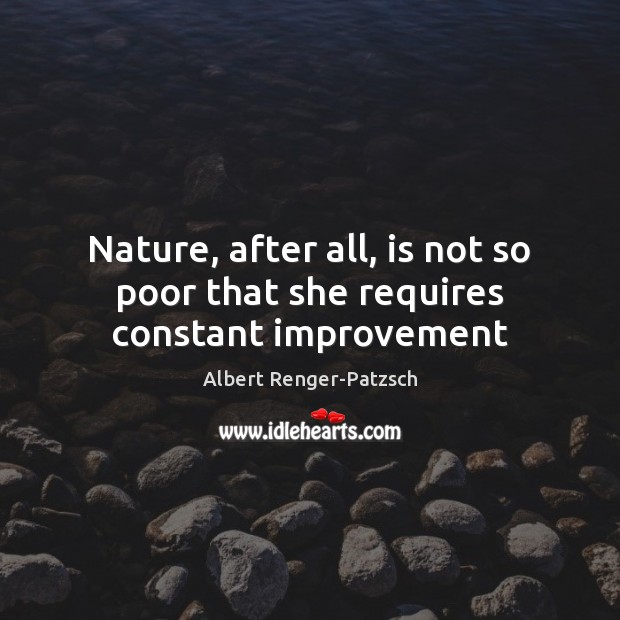 Nature, after all, is not so poor that she requires constant improvement Albert Renger-Patzsch Picture Quote