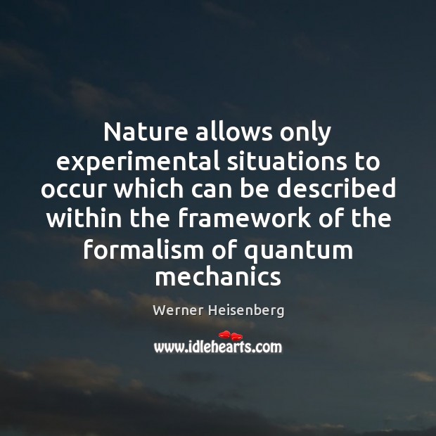 Nature allows only experimental situations to occur which can be described within Werner Heisenberg Picture Quote