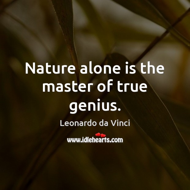 Nature alone is the master of true genius. Image