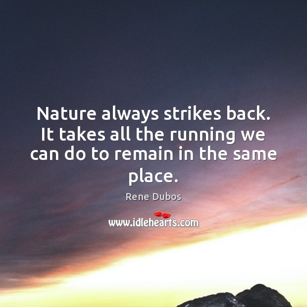 Nature always strikes back. It takes all the running we can do Rene Dubos Picture Quote