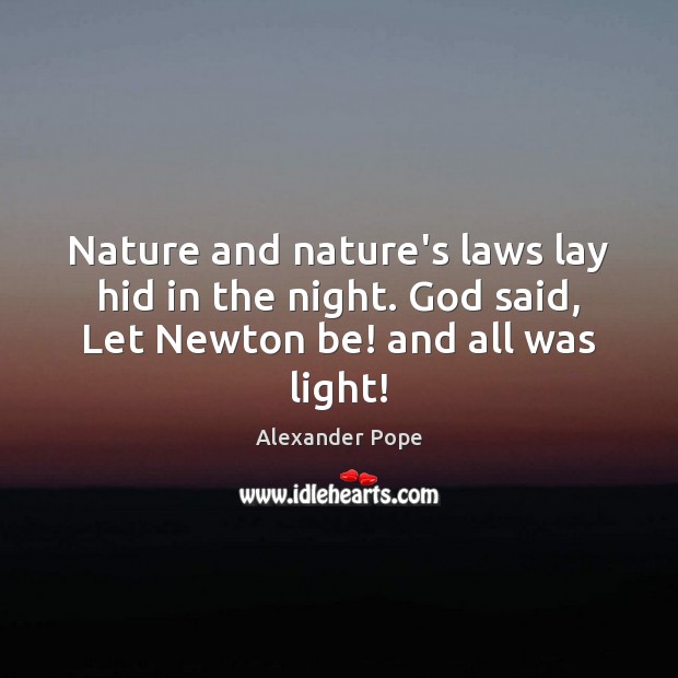 Nature and nature’s laws lay hid in the night. God said, Let Newton be! and all was light! Image