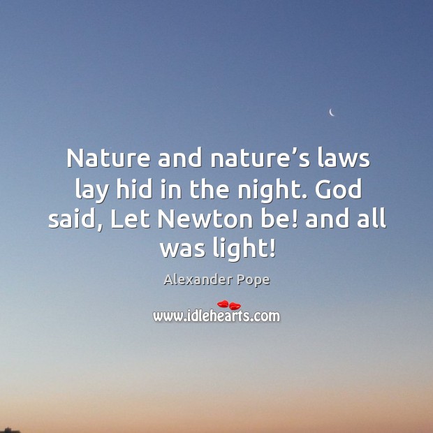 Nature and nature’s laws lay hid in the night. God said, let newton be! and all was light! Alexander Pope Picture Quote