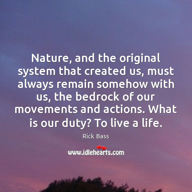 Nature, and the original system that created us, must always remain somehow Rick Bass Picture Quote