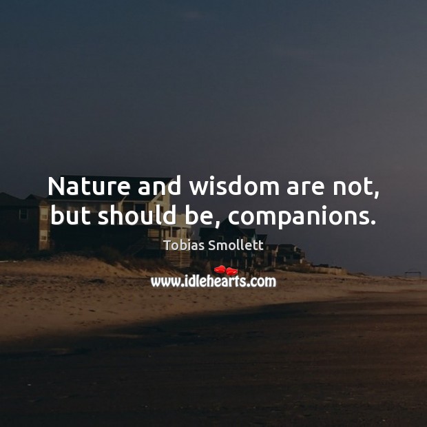 Nature and wisdom are not, but should be, companions. Tobias Smollett Picture Quote