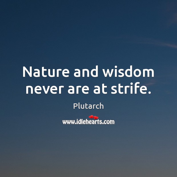 Nature and wisdom never are at strife. Plutarch Picture Quote