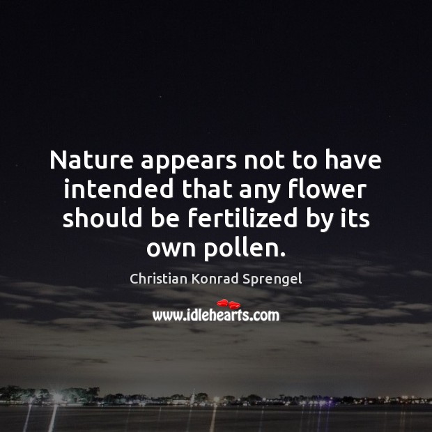 Nature appears not to have intended that any flower should be fertilized Flowers Quotes Image