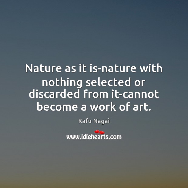 Nature as it is-nature with nothing selected or discarded from it-cannot become Image
