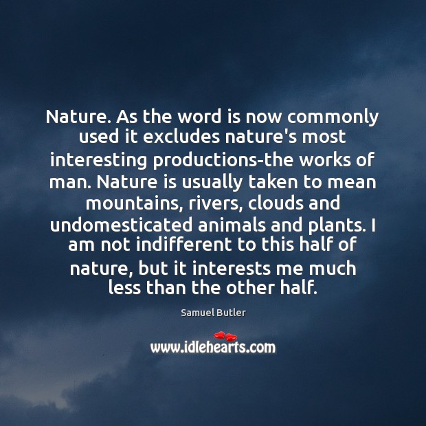 Nature. As the word is now commonly used it excludes nature’s most Samuel Butler Picture Quote