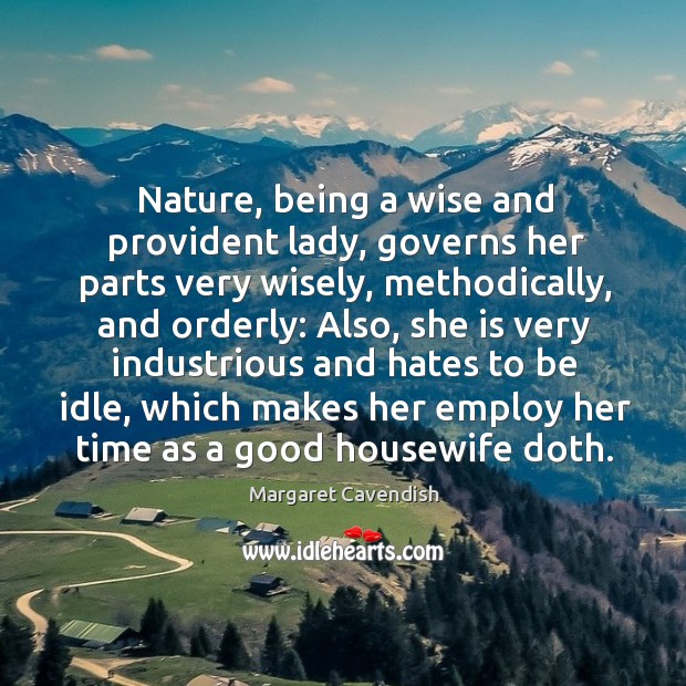 Nature, being a wise and provident lady, governs her parts very wisely, Margaret Cavendish Picture Quote