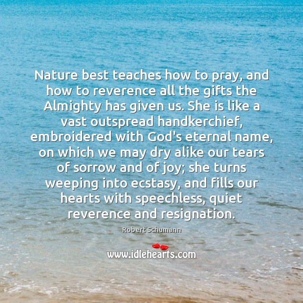 Nature best teaches how to pray, and how to reverence all the Robert Schumann Picture Quote