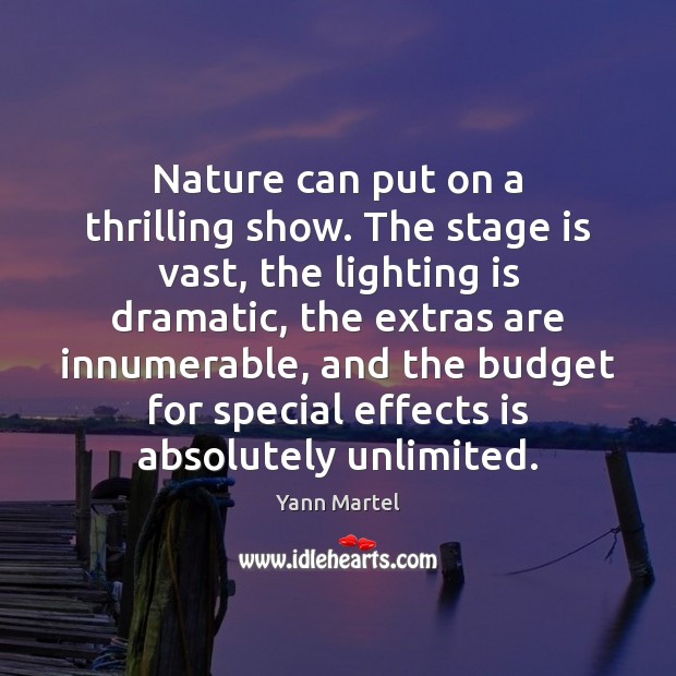Nature can put on a thrilling show. The stage is vast, the Yann Martel Picture Quote