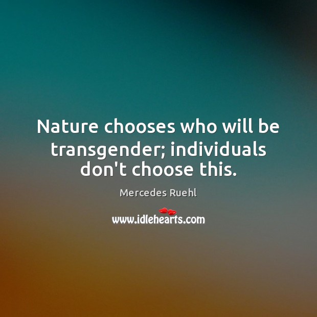 Nature chooses who will be transgender; individuals don’t choose this. Image