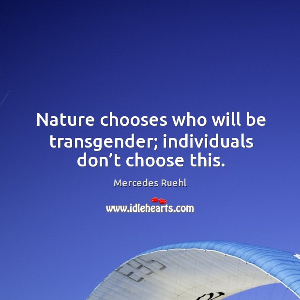 Nature chooses who will be transgender; individuals don’t choose this. Mercedes Ruehl Picture Quote