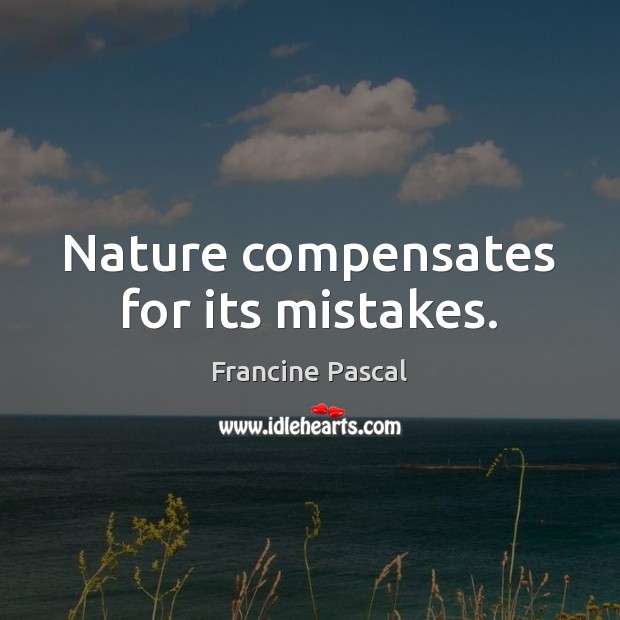 Nature compensates for its mistakes. Image