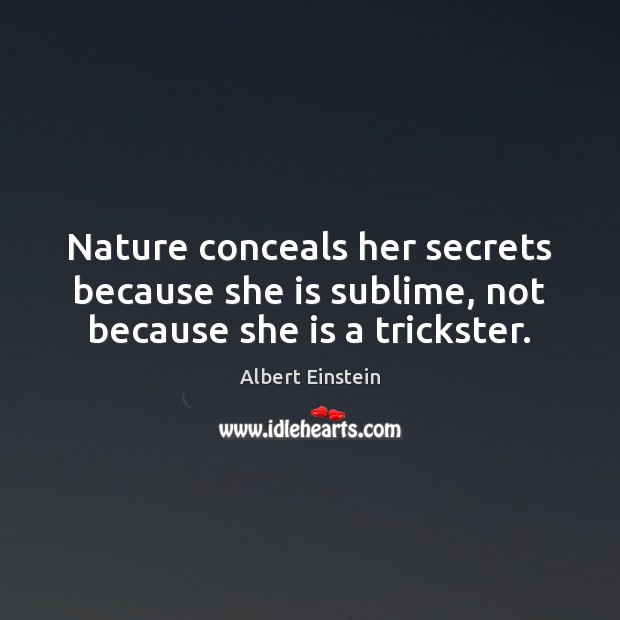 Nature conceals her secrets because she is sublime, not because she is a trickster. Image
