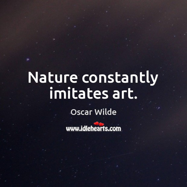 Nature constantly imitates art. Oscar Wilde Picture Quote