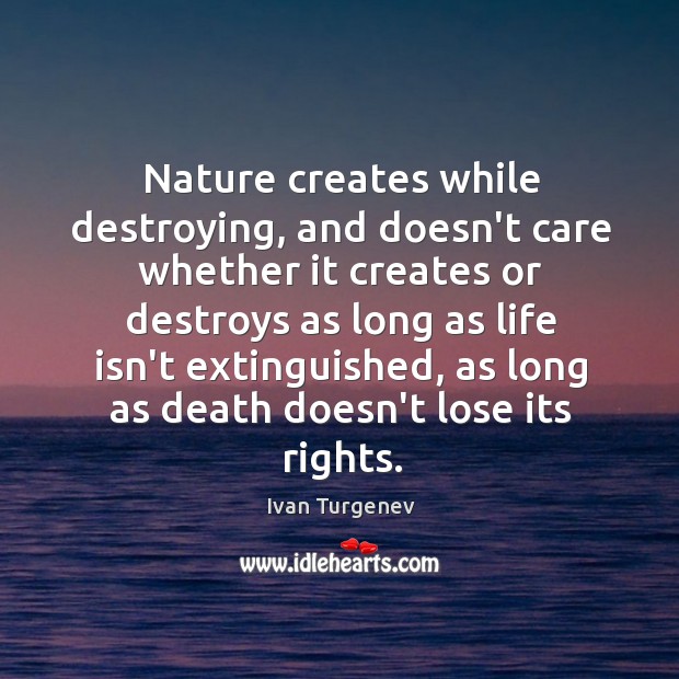 Nature creates while destroying, and doesn’t care whether it creates or destroys Ivan Turgenev Picture Quote