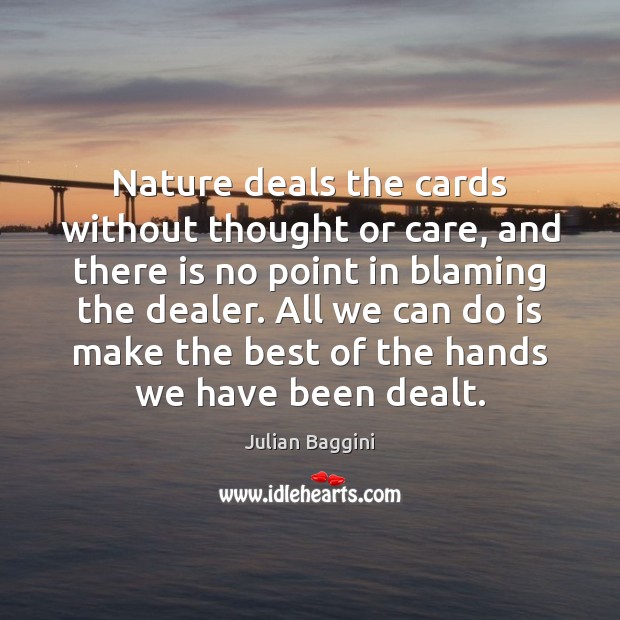 Nature deals the cards without thought or care, and there is no Image