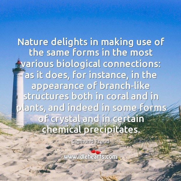 Nature delights in making use of the same forms in the most Sigmund Freud Picture Quote