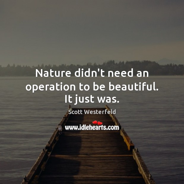 Nature didn’t need an operation to be beautiful. It just was. Scott Westerfeld Picture Quote