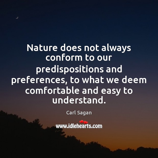 Nature does not always conform to our predispositions and preferences, to what Carl Sagan Picture Quote