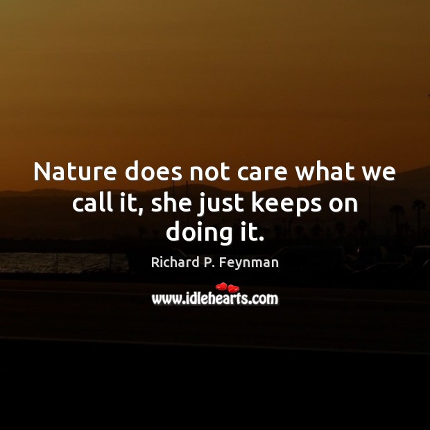 Nature does not care what we call it, she just keeps on doing it. Image