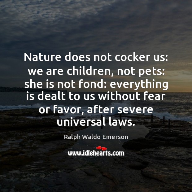 Nature does not cocker us: we are children, not pets: she is Ralph Waldo Emerson Picture Quote