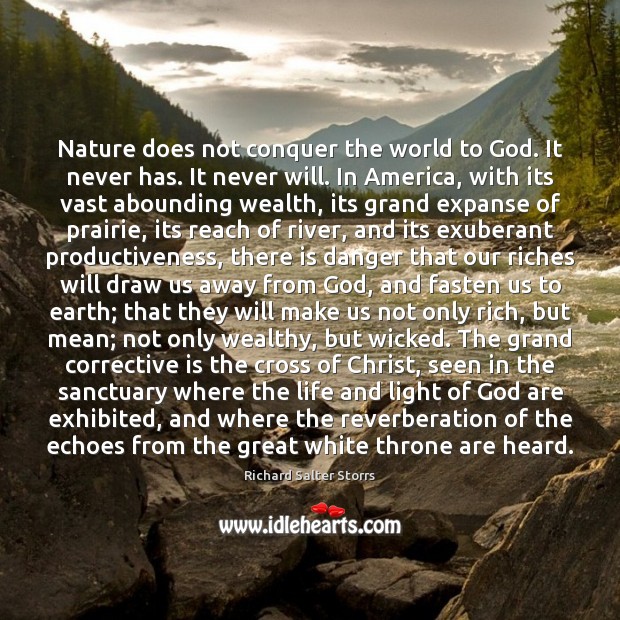 Nature does not conquer the world to God. It never has. It Richard Salter Storrs Picture Quote
