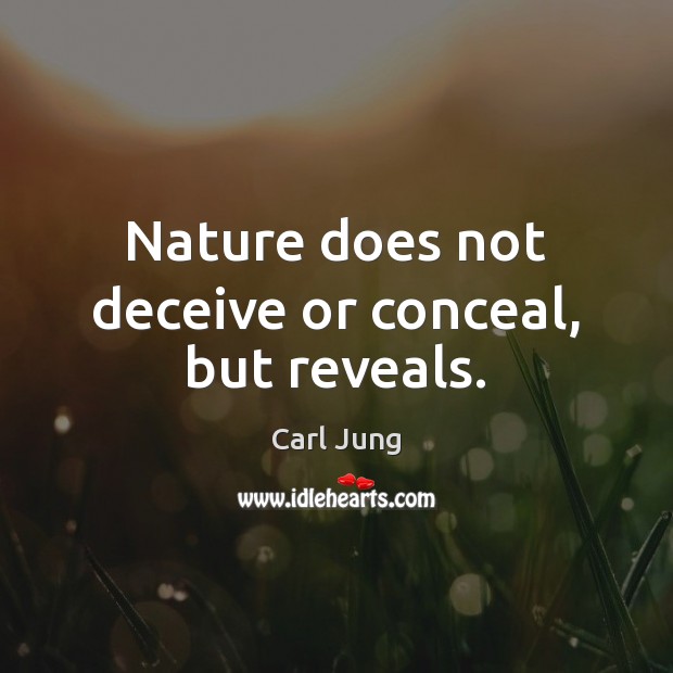 Nature does not deceive or conceal, but reveals. Carl Jung Picture Quote