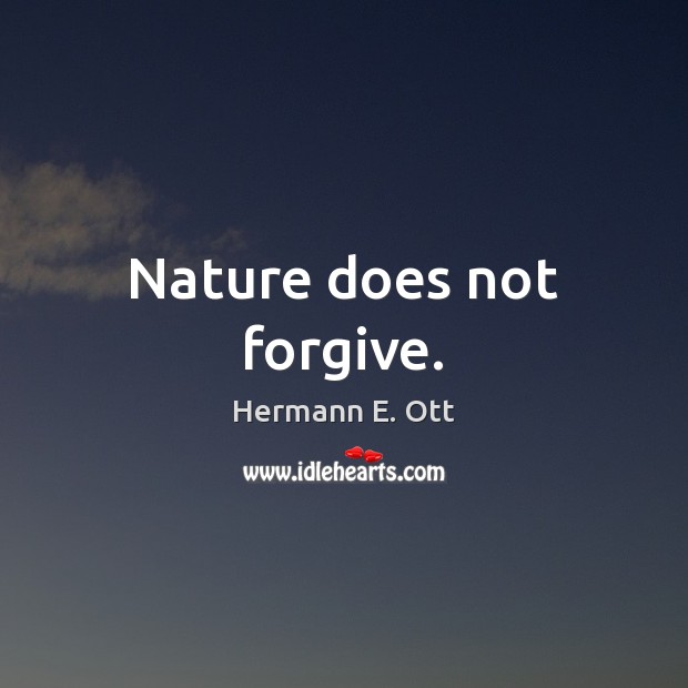 Nature does not forgive. Hermann E. Ott Picture Quote
