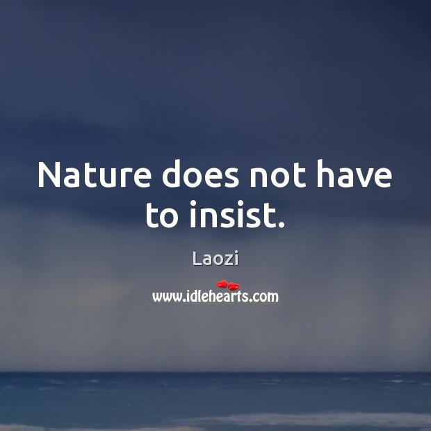 Nature does not have to insist. Laozi Picture Quote